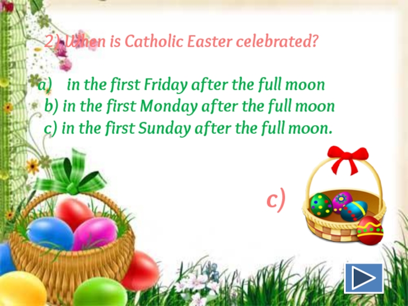 2) When is Catholic Easter celebrated? in the first Friday after the full moonb) in the first