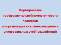 Формирование профессиональной компетентности педагогов по организации освоения учащимися универсальных учебных действий
