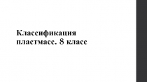 Презентация по технологии на тему Классификация пластмасс (8 класс)