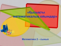 Презентация математика пәнінен.Тақырыбы Қызықты математика ойындары