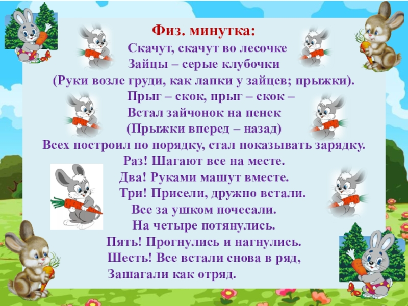 Физ. минутка:  Скачут, скачут во лесочкеЗайцы – серые клубочки (Руки возле груди, как лапки у зайцев;