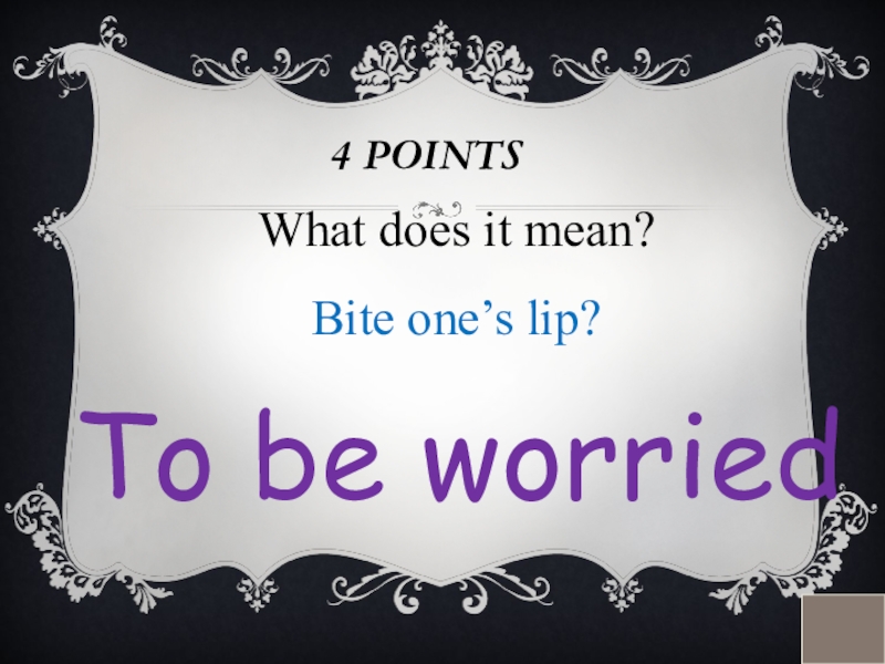 4 POINTSWhat does it mean?Bite one’s lip? To be worried