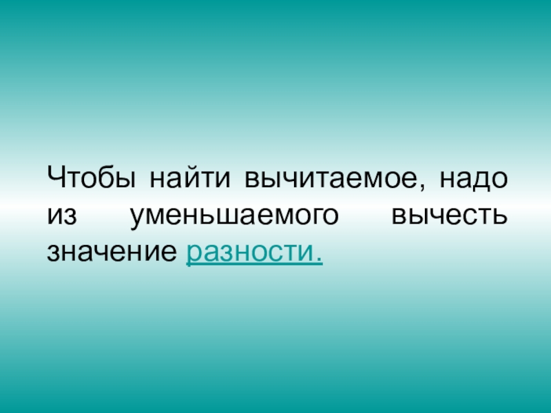 Нужно уменьшить. Чтобы найти уменьшаемое надо. Чтобы найти вычитаемое нужно. Чтобы узнать уменьшаемое нужно. Чтобы найти уменьшаемое надо к значению.