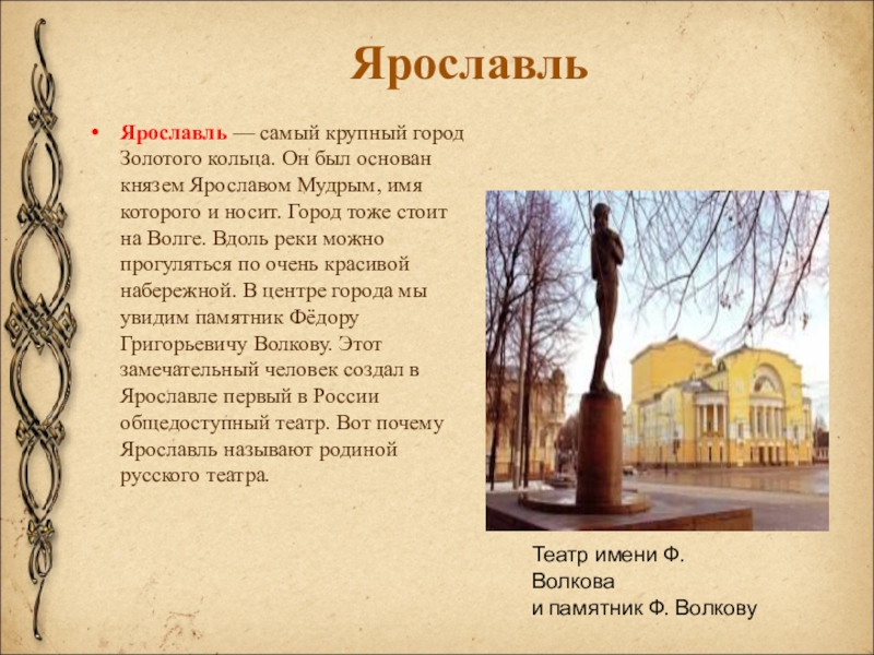 ЯрославльЯрославль — самый крупный город Золотого кольца. Он был основан князем Ярославом Мудрым, имя которого и носит.