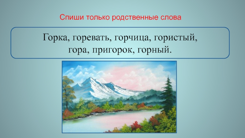 Гора гористый однокоренные. Гора горевать горка гористый родственные. Горевать гора горевать гористый. Спиши только родственные слова. Слова гора горка гористый родственные.