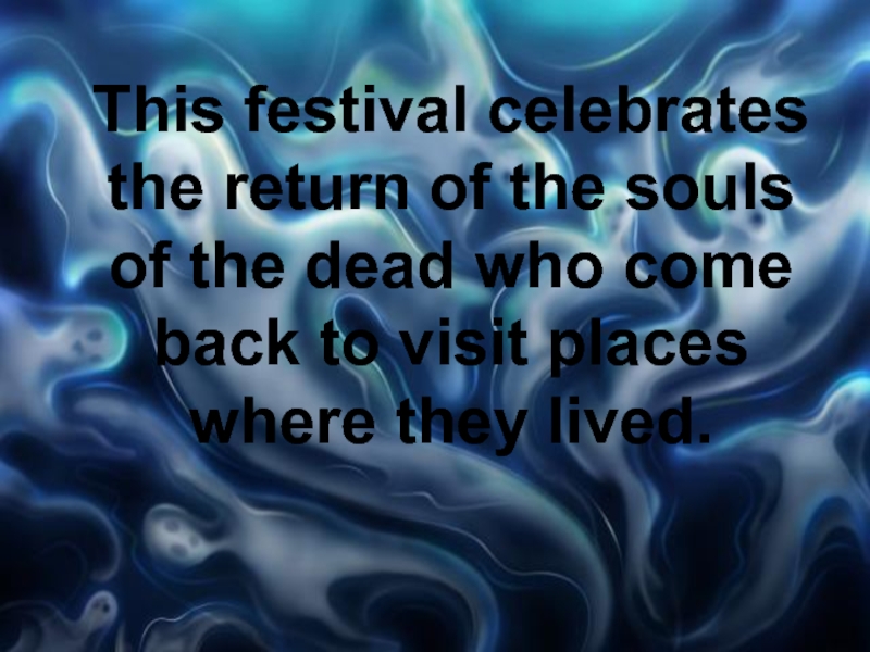 This festival celebrates the return of the souls of the dead who come back to
