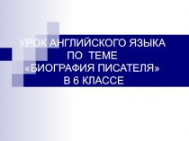 Презентация к уроку ангийского языка по теме:Биография писателя