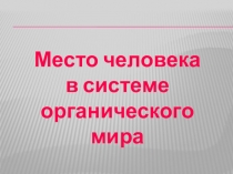 Презентация по биологии на тему Место человека в системе органического мира (8 класс)