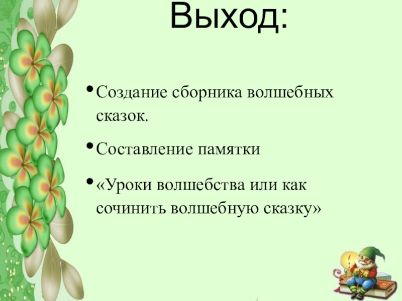 Выход: Создание сборника волшебных сказок.Составление памятки«Уроки волшебства или как сочинить волшебную сказку»