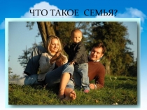 Презентация Что такое семья?