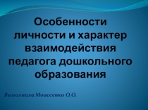 Презентация Особенности личности и характер взаимодействия педагога дошкольного образования