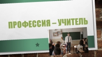 Презентация к классному часу по теме Профессия – учитель