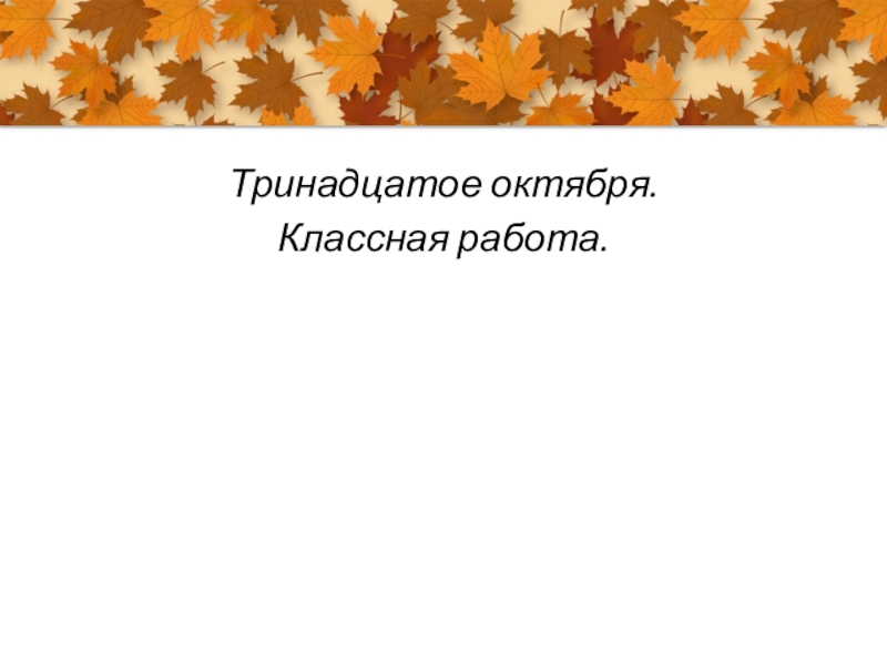 Работа октябрь. Тринадцатое октября. Тринадцатое классная работа. Тринанадцатое октября. Как написать тринадцатое октября.