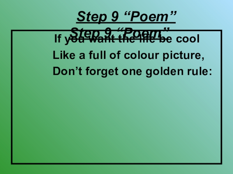 Step 9 “Poem”       If you want the life be cool