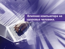 Презентация о влиянии компьютера на здоровье человека