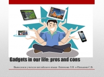 Презентация по английскому языку на тему  Gadgets in our life: pros and cons (7 класс)