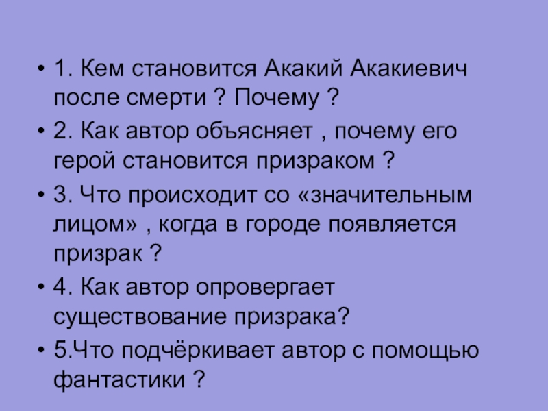 1. Кем становится Акакий Акакиевич после смерти ? Почему ?2. Как автор объясняет , почему его герой