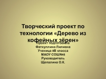 Презентация по технологии, декоративно прикладное творчество Дерево из кофейных зёрен (8 класс)