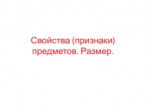Свойства (признаки) предметов. Размер.