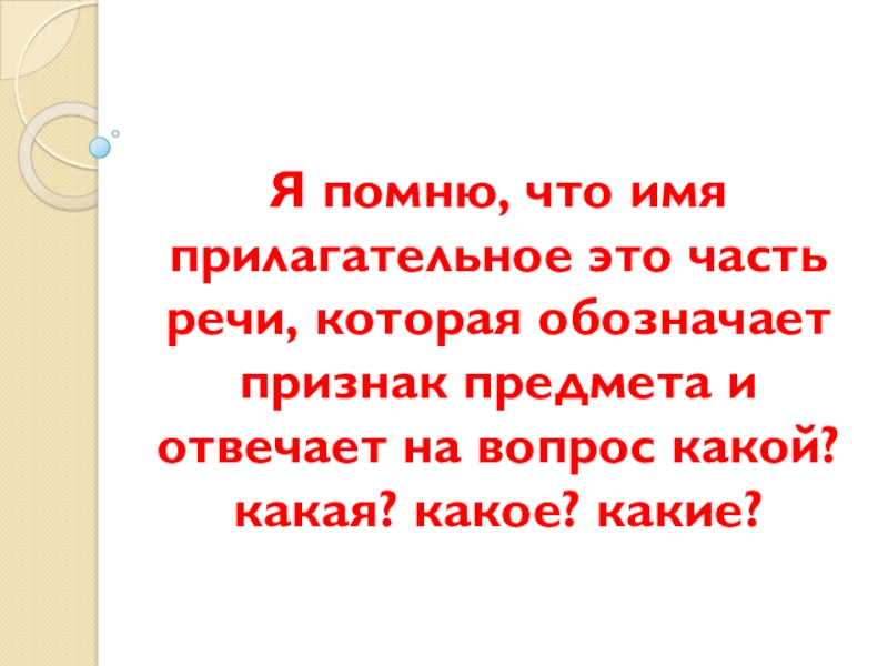 Я помню, что имя прилагательное это часть речи, которая обозначает признак предмета и отвечает на вопрос какой?