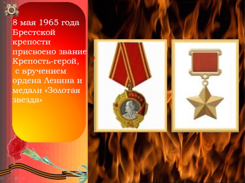 8 мая 1965 года Брестской крепости присвоено звание Крепость-герой, с вручением ордена Ленина и медали «Золотая звезда»