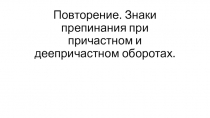 Презентация Повторение. Пунктуация при причастном и деепричастном обороте.