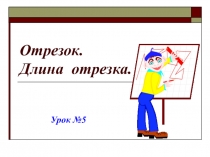 Презентация по математике на тему Отрезок.Длина отрезка. (5 класс)