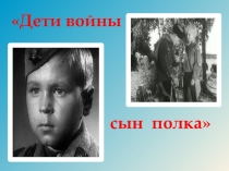 Презентация по теме Дети войны - Сын полка