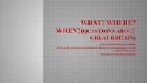 Презентация по английскому языку What?Where?When? (questions about Great Britain)