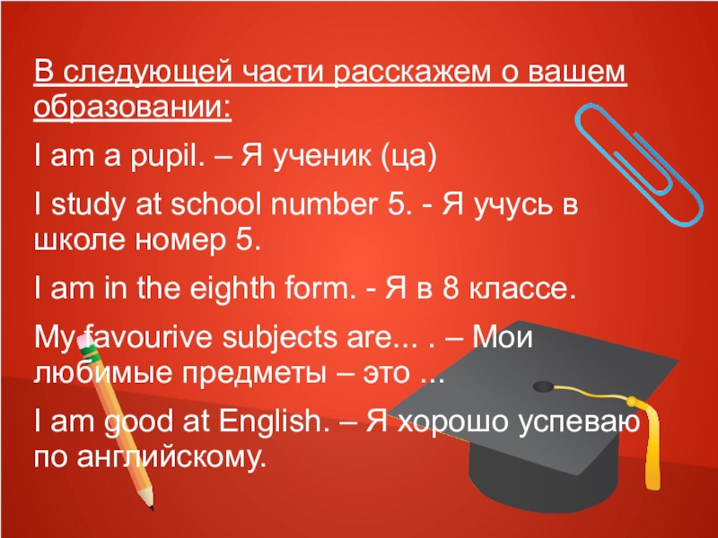 В следующей части расскажем о вашем образовании:I am a pupil. – Я ученик (ца)I study at school