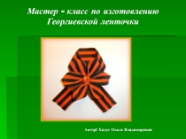 Презентация Мастер-класс по созданию Георгиевской ленточки