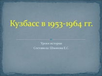 Презентация по истории на тему Кузбасс в 1953-1964 гг. (9 класс)