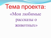 Презентация по литературе Мои любимые рассказы о животных