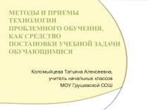 Методы и приемы технологии проблемного обучения, как средство постановки учебной задачи обучающимися