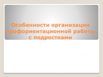 Особенности организации профориентационной работы с подростками