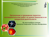 Презентация Организация и проведение проектно - исследовательских работ на уроках биологии и во внеурочное время