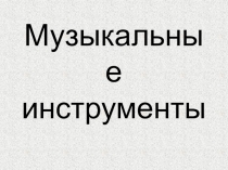 Презентация к уроку музыки Музыкальные инструменты