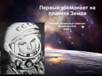 Презентация по окружающему миру на тему  Первый космонавт на планете Земля.