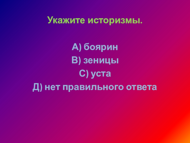 Укажите историзмы.А) бояринВ) зеницыС) устаД) нет правильного ответа 