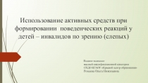 Презентация по теме: Использование активных средств при формировании поведенческих реакций у детей – инвалидов по зрению (слепых)
