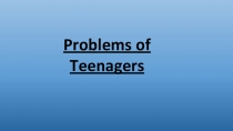 Презентация на английском языке Проблемы подростков.
