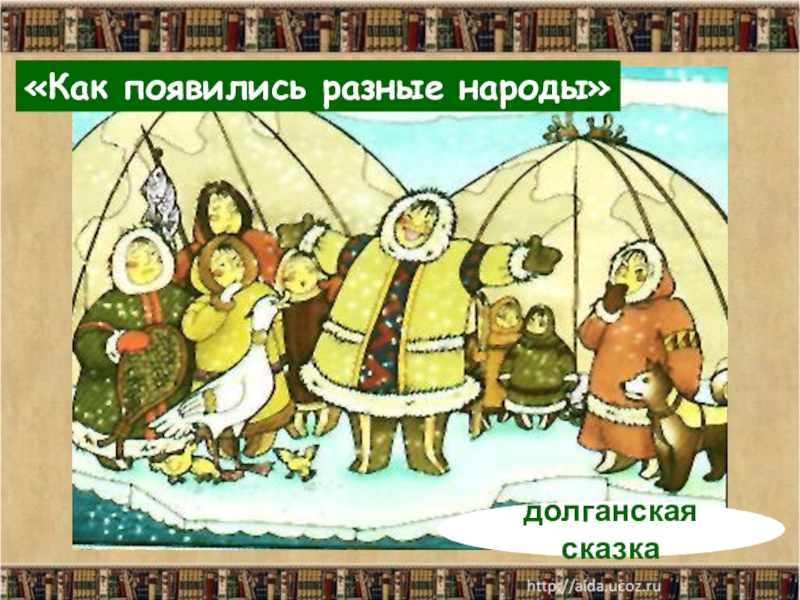 Как появились дружные народы«Как появились разные народы»долганская сказка