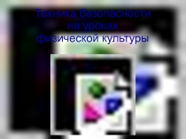 Презентация по физической культуре на тему Техника безопасности на уроках физической культуры