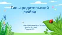 Презентация Типы родительской любви