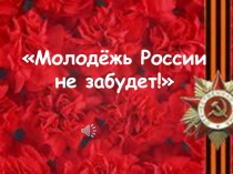 Презентация к мероприятию Молодежь России на забудет