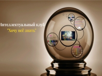 Презентация интеллектуального клуба Хочу всё знать!