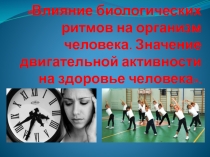 Презентация по ОБЖ на тему Биологические ритмы и значение двигательной активности для здоровья человека