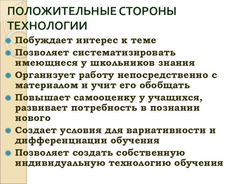 ПОЛОЖИТЕЛЬНЫЕ СТОРОНЫ ТЕХНОЛОГИИПобуждает интерес к теме Позволяет систематизировать имеющиеся у школьников знанияОрганизует работу непосредственно с материалом и