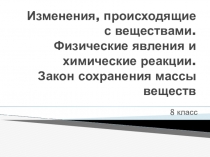 Изменения, происходящие с веществами. Химические реакции и физические явления. Закон сохранения массы