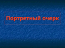 Презентация по русскому языку на тему Портретный очерк